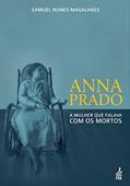 Ler Anna Prado: A Mulher que Falava com os Mortos, do autor Samuel Nunes Magalhães Ler Anna Prado: A Mulher que Falava com os Mortos, do autor Samuel Nunes Magalhães
