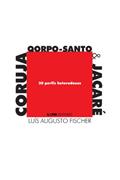Ler Coruja, Qorpo-santo & Jacaré: 30 Perfis Heterodoxos, do autor Luís Augusto Fischer