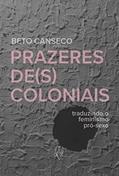Ler Prazeres de(s)coloniais: Traduzindo o feminismo pró-sexo, do autor Beto Canseco Ler Prazeres de(s)coloniais: Traduzindo o feminismo pró-sexo, do autor Beto Canseco
