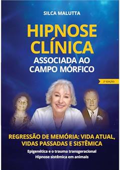HIPNOSE CLI?NICA ASSOCIADA AO CAMPO MO?RFICO : Epigenética - Trauma Transgeracional e Hipnose Sistêmica em Animais, do autor Silca Malutta; Silca Terezinha Malutta