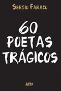 Ler 60 Poetas Trágicos, do autor Sérgio Faraco