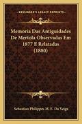 Ler Memoria Das Antiguidades De Mertola Observadas Em 1877 E Relatadas (1880), do autor Sebastiao Philippes M E Da Veiga