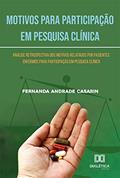 Ler Motivos para Participação em Pesquisa Clínica: análise retrospectiva dos motivos relatados por pacientes enfermos para participação em pesquisa clínica, do autor Fernanda Andrade Casarin