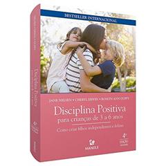 Disciplina positiva para crianças de 3 a 6 anos: Como criar filhos independentes e felizes, do autor Jane Nelsen; Cheryl Erwin; Roslyn Ann Duffy