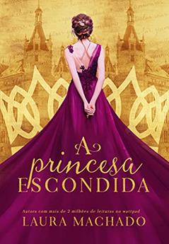 A Princesa Escondida (livro 1 oficial), do autor Laura Machado