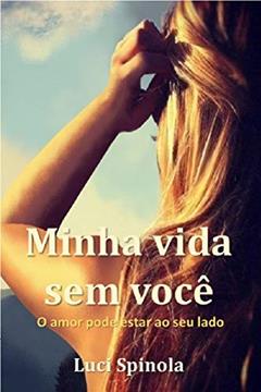 Minha vida sem você: O amor pode estar ao seu lado, do autor Luci Spinola