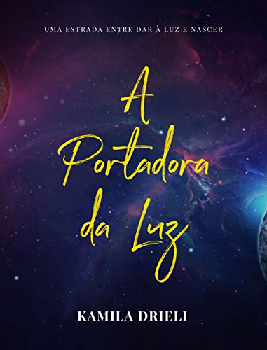 Ler A Portadora da Luz: A estrada entre dar à luz e nascer., do autor Kamila Drieli