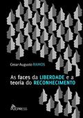 Ler As faces da liberdade e a teoria do reconhecimento, do autor Cesar Augusto Ramos