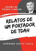 Ler Relatos de um portador de TDAH: Agora eu posso contar, do autor Jerônimo Souto Leiria