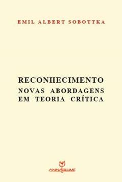 Reconhecimento - Novas Abordagens em Teoria Crítica, do autor Emil Albert Sobottka