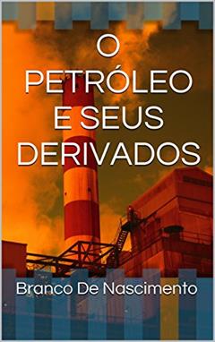 O PETRÓLEO E SEUS DERIVADOS, do autor Branco De Nascimento