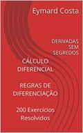 Ler CÁLCULO DIFERENCIAL REGRAS DE DIFERENCIAÇÃO 200 Exercícios Resolvidos: DERIVADAS SEM SEGREDOS, do autor Eymard Costa Ler CÁLCULO DIFERENCIAL REGRAS DE DIFERENCIAÇÃO 200 Exercícios Resolvidos: DERIVADAS SEM SEGREDOS, do autor Eymard Costa