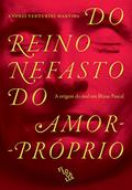 Ler Do Reino Nefasto do Amor-Próprio. A Origem do Mal em Blaise Pascal, do autor Andrei Venturini Martins