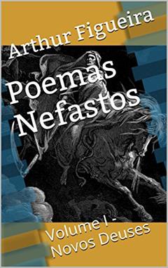 Poemas Nefastos: Volume I - Novos Deuses, do autor Arthur Figueira