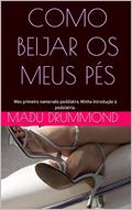 Ler Como beijar os meus pés: Meu primeiro namorado podólatra. Minha introdução à podolatria., do autor Madu Drummond