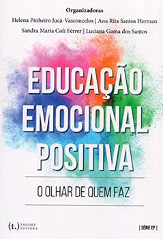 Educação Emocional Positiva: O Olhar De Quem Faz, do autor Helena Pinheiro Jucá-vasconcelos; ana Rita Santos Herman; sandra Maria Coli Férrer; luciana Gama Dos Santos