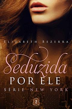 Seduzida por ele (New York Livro 2), do autor Elizabeth Bezerra