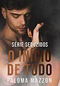 Ler O Início de Tudo | Série SEDUZIDOS 0.1, do autor Paloma Mazzon Ler O Início de Tudo | Série SEDUZIDOS 0.1, do autor Paloma Mazzon
