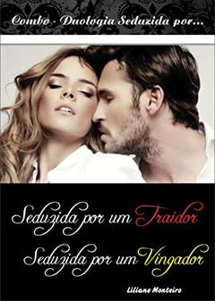 Combo- Seduzida por um...: Combo duologia: Seduzida por um Traidor e Seduzida por um Vingador, do autor Liliane Monteiro; Liliane Monteiro