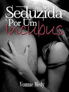 Seduzida Por Um Incubus: Contos De Um Inucbus, do autor Vonnie Medy