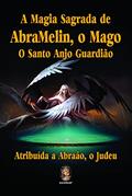 Ler A Magia Sagrada de AbraMelin, o Mago: O Santo Anjo Guardião, do autor Atribuída a Abraão. o Judeu Ler A Magia Sagrada de AbraMelin, o Mago: O Santo Anjo Guardião, do autor Atribuída a Abraão. o Judeu