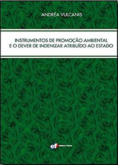 Instrumentos de promoção ambiental e o dever de indenizar atribuído ao Estado, do autor Andréa Vulcanis Macedo De Paiva