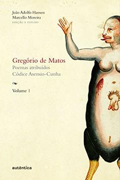 Gregório de Matos - Volume 1: Poemas atribuídos. Códice Asensio-Cunha, do autor Gregório Matos e de Guerra; João Adolfo Hansen; Marcello Moreira