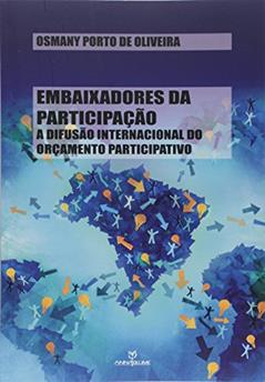 Embaixadores da Participação. A Difusão Internacional do Orçamento Participativo, do autor Osmany Porto de Oliveira
