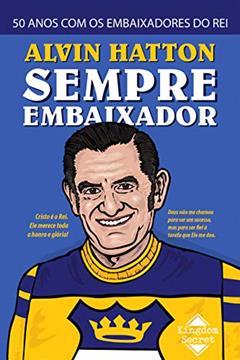 Sempre Embaixador: 50 Anos com os Embaixadores do Rei, do autor William Alvin Hatton; John Hurley Hatton