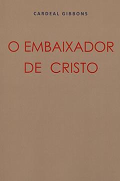 O Embaixador de Cristo, do autor Cardeal Gibbons