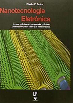 Nanotecnologia Eletrônica: do Ente Quântico ao Computador Quântico uma Introdução ao Vazio que há lá Embaixo, do autor Edval J. P. Santos