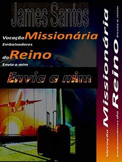 Vocação Missionária Embaixadores do Reino: Envia a mim (1), do autor James Santos