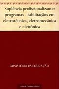 Ler Suplência profissionalizante: programas - habilitaçãos em eletrotécnica eletromecânica e eletrônica, do autor Ministério da Educação Ler Suplência profissionalizante: programas - habilitaçãos em eletrotécnica eletromecânica e eletrônica, do autor Ministério da Educação