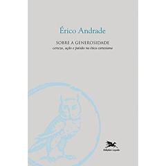 Sobre a generosidade: Certeza, ação e paixão na ética cartesiana: 91, do autor Érico Andrade