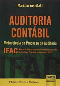 Auditoria Contábil - Metodologia de Processo de Auditoria - IFAC, do autor Mariano Yoshitake