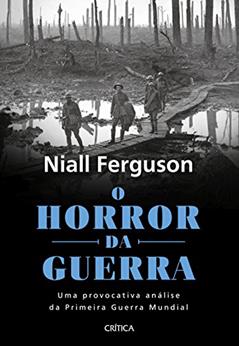 O horror da guerra: Uma provocativa análise da primeira guerra mundial - 2ª Edição, do autor Niall Ferguson