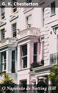 Ler O Napoleão de Notting Hill: Uma distopia satírica em uma Londres caótica: reflexões provocativas sobre a sociedade e o indivíduo, do autor G. K. Chesterton Ler O Napoleão de Notting Hill: Uma distopia satírica em uma Londres caótica: reflexões provocativas sobre a sociedade e o indivíduo, do autor G. K. Chesterton