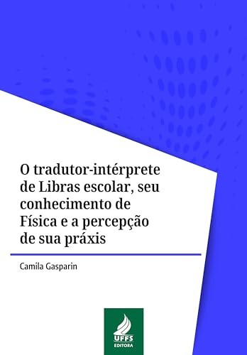 Ler O tradutor-intérprete de Libras escolar, seu conhecimento de Física e a percepção de sua práxis, do autor Camila Gasparin Ler O tradutor-intérprete de Libras escolar, seu conhecimento de Física e a percepção de sua práxis, do autor Camila Gasparin