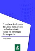 Ler O tradutor-intérprete de Libras escolar, seu conhecimento de Física e a percepção de sua práxis, do autor Camila Gasparin Ler O tradutor-intérprete de Libras escolar, seu conhecimento de Física e a percepção de sua práxis, do autor Camila Gasparin