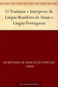 O Tradutor e Intérprete de Língua Brasileira de Sinais e Língua Portuguesa, do autor Secretaria de Educação Especial - SEESP