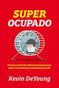 Ler Super ocupado: um livro (misericordiosamente) pequeno sobre um problema (realmente) grande, do autor Kevin DeYoung Ler Super ocupado: um livro (misericordiosamente) pequeno sobre um problema (realmente) grande, do autor Kevin DeYoung
