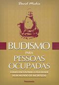 Ler Budismo Para Pessoas Ocupadas: Como Encontrar a Felicidade num Mundo de Incertezas, do autor David Michie Ler Budismo Para Pessoas Ocupadas: Como Encontrar a Felicidade num Mundo de Incertezas, do autor David Michie