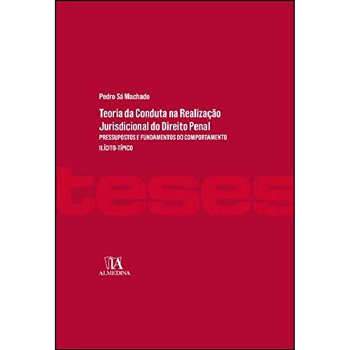 Ler Teoria da Conduta na Realização Jurisdicional do Direito Penal: Pressupostos e Fundamentos do Comportamento Ilícito-típico, do autor Pedro Sá Machado