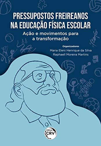 Ler Pressupostos Freireanos na educação física escolar: ação e movimentos para a transformação, do autor Maria Eleni Henrique da Silva; Raphaell Moreira Martins