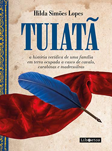 Ler TUIATÃ: a história verídica de uma família em terras ocupadas em casco de cavalo, carabinas e madressilvas, do autor Hilda Simões Lopes