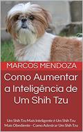 Ler Como Aumentar a Inteligência de Um Shih Tzu: Um Shih Tzu Mais Inteligente é Um Shih Tzu Mais Obediente - Como Adestrar Um Shih Tzu, do autor Marcos Mendoza