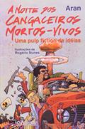 Ler A Noite dos Cangaceiros Mortos-Vivos. Um Pulp Fiction de Ideias, do autor Aran Ler A Noite dos Cangaceiros Mortos-Vivos. Um Pulp Fiction de Ideias, do autor Aran