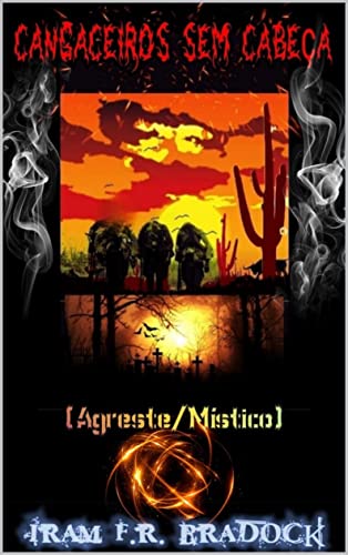 Ler CANGACEIROS SEM CABEÇA: [Agreste Místico], do autor Iram F. R. "Bradock"