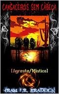 Ler CANGACEIROS SEM CABEÇA: [Agreste Místico], do autor Iram F. R. "Bradock"
