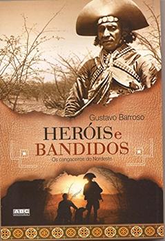 Herois E Bandidos - Os Cangaceiros Do Nordeste, do autor Gustavo Barroso